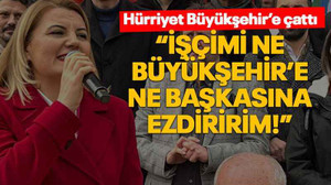 Hürriyet Büyükşehir’e çattı “İşçimi ne Büyükşehir’e ne başkasına ezdiririm!”